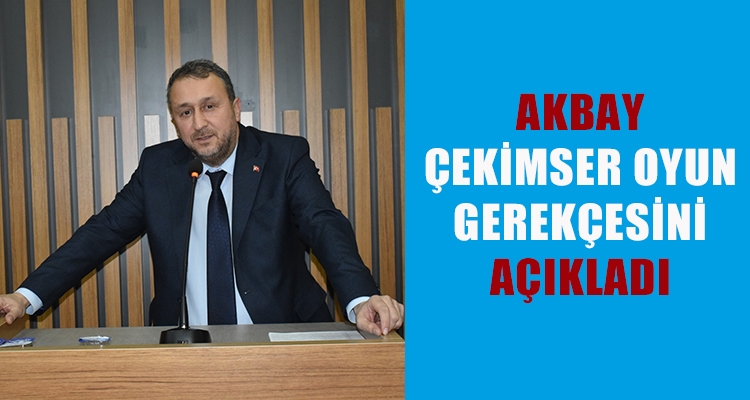 AKBAY ÇEKİMSER OYUN GEREKÇESİNİ AÇIKLADI
