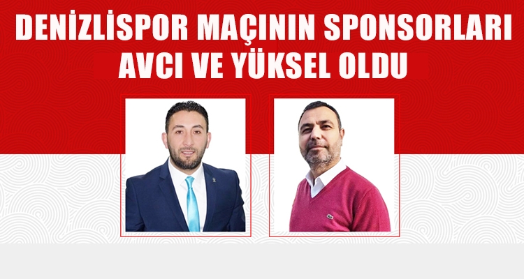 DENİZLİSPOR MAÇININ SPONSORLARI AVCI VE YÜKSEL OLDU