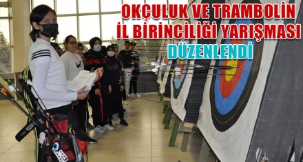 OKÇULUK VE TRAMBOLİN İL BİRİNCİLİĞİ YARIŞMASI DÜZENLENDİ