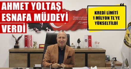 AHMET YOLTAŞ ESNAFA MÜJDEYİ VERDİ