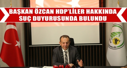 BAŞKAN ÖZCAN HDP'LİLER HAKKINDA SUÇ DUYURUSUNDA BULUNDU