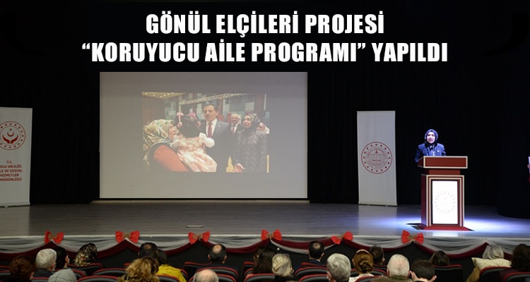 GÖNÜL ELÇİLERİ PROJESİ “KORUYUCU AİLE PROGRAMI” YAPILDI