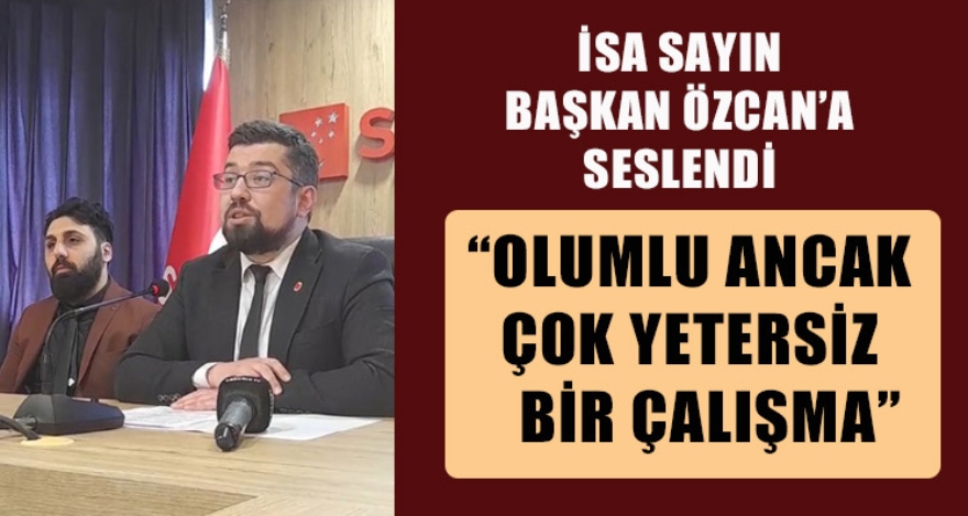 SAYIN:“OLUMLU ANCAK ÇOK YETERSİZ BİR ÇALIŞMA”