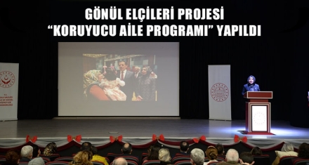 GÖNÜL ELÇİLERİ PROJESİ “KORUYUCU AİLE PROGRAMI” YAPILDI