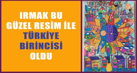 IRMAK BU GÜZEL RESİM İLE TÜRKİYE BİRİNCİSİ OLDU