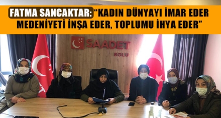 "KADIN DÜNYAYI İMAR EDER, MEDENİYETİ İNŞA EDER, TOPLUMU İHYA EDER"