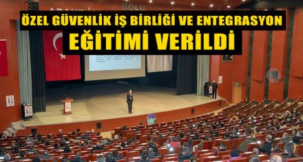 ÖZEL GÜVENLİK İŞBİRLİĞİ VE ENTEGRASYON EĞİTİMİ VERİLDİ