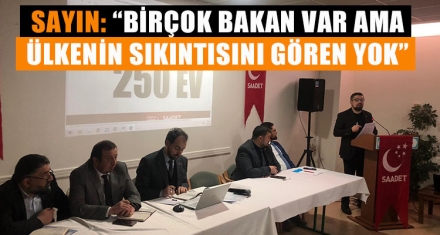 SAYIN: “BİRÇOK BAKAN VAR AMA ÜLKENİN SIKINTISINI GÖREN YOK”