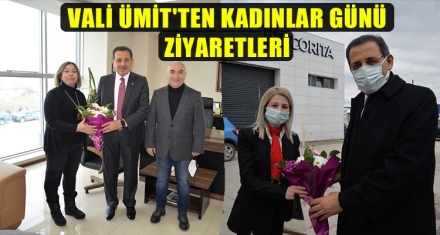 VALİ ÜMİT'TEN “8 MART DÜNYA KADINLAR GÜNÜ” ZİYARETLERİ