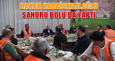 BAKAN KARAİSMAİLOĞLU SAHURU BOLU'DA YAPTI