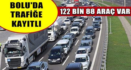 BOLU'DA TRAFİĞE KAYITLI 122 BİN 88 ARAÇ VAR