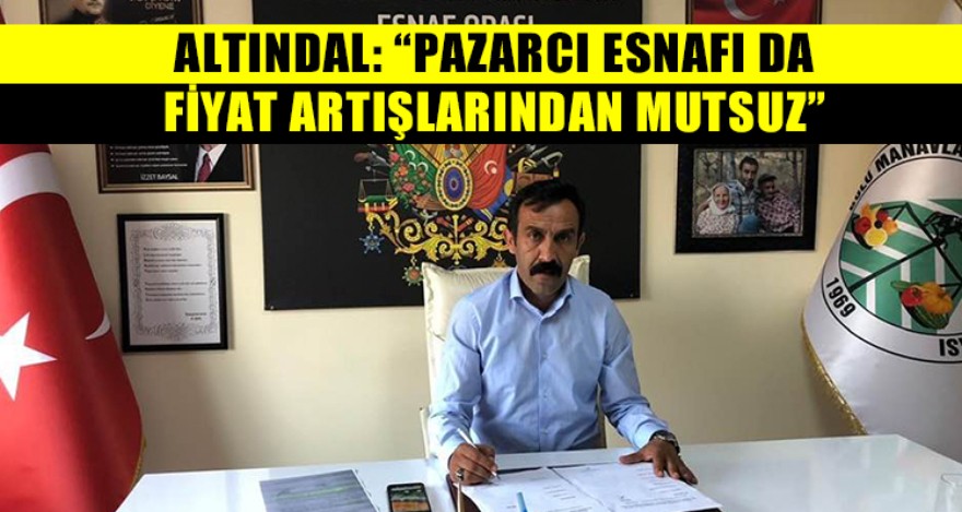 ALTINDAL: “FİYATLARIN SEBEBİ PAZARCILAR DEĞİL”