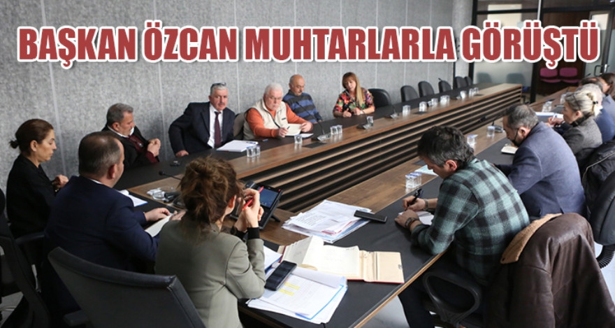 BAŞKAN ÖZCAN MUHTARLARLA GÖRÜŞTÜ