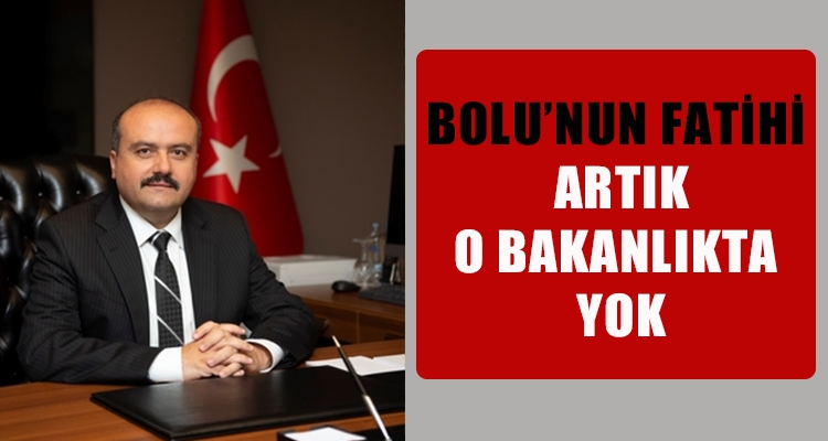 BOLU'NUN FATİHİ ARTIK O BAKANLIKTA YOK