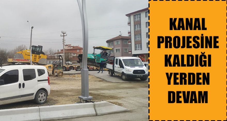 KANAL PROJESİNE KALDIĞI YERDEN DEVAM