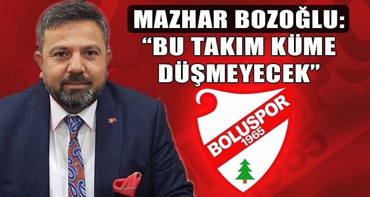 MAZHAR BOZOĞLU: BU TAKIM KÜME DÜŞMEYECEK