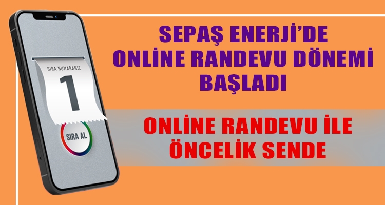 SEPAŞ ENERJİ'DE ONLİNE RANDEVU DÖNEMİ BAŞLADI