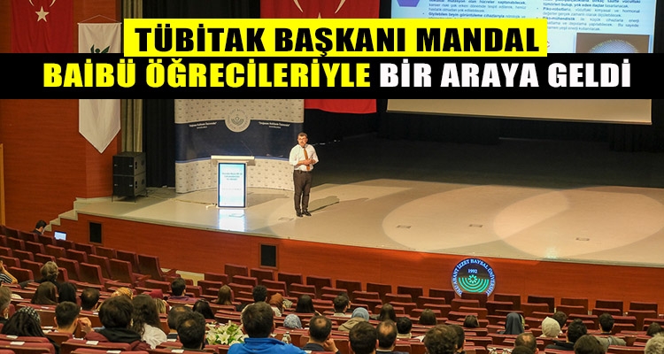 TÜBİTAK BAŞKANI HASAN MANDAL BAİBÜ ÖĞRENCİLERİYLE BİR ARAYA GELDİ