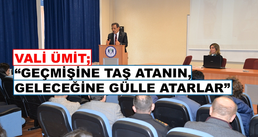 VALİ ÜMİT; “GEÇMİŞİNE TAŞ ATANIN, GELECEĞİNE GÜLLE ATARLAR”