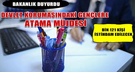 DEVLET KORUMASINDA YETİŞEN BİN 121 GENÇ KAMUDA İSTİHDAM EDİLECEK