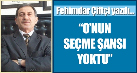 O'NUN SEÇME ŞANSI YOKTU