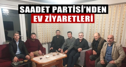 SAADET PARTİSİNDEN EV ZİYARETLERİ