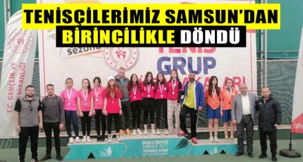 TENİSÇİLERİMİZ SAMSUNDAN BİRİNCİLİKLE DÖNDÜ