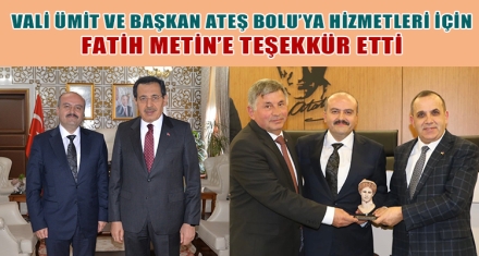 VALİ ÜMİT VE BAŞKAN ATEŞ BOLU'YA HİZMETLERİ İÇİN FATİH METİN'E TEŞEKKÜR ETTİ