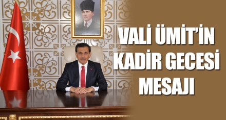 VALİ ÜMİT'İN KADİR GECESİ MESAJI