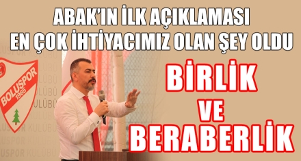 BAŞKAN ABAK'IN İLK SÖZÜ ‘BİRLİK VE BERABERLİK' OLDU