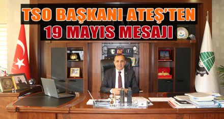 TSO BAŞKANI ATEŞ'TEN 19 MAYIS MESAJI