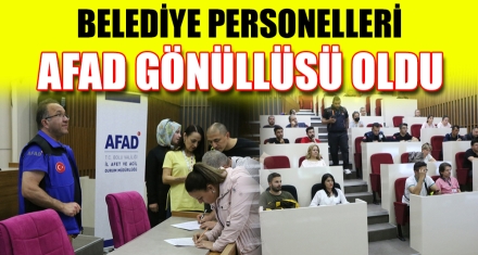 BELEDİYE PERSONELLERİ AFAD GÖNÜLLÜSÜ OLDU