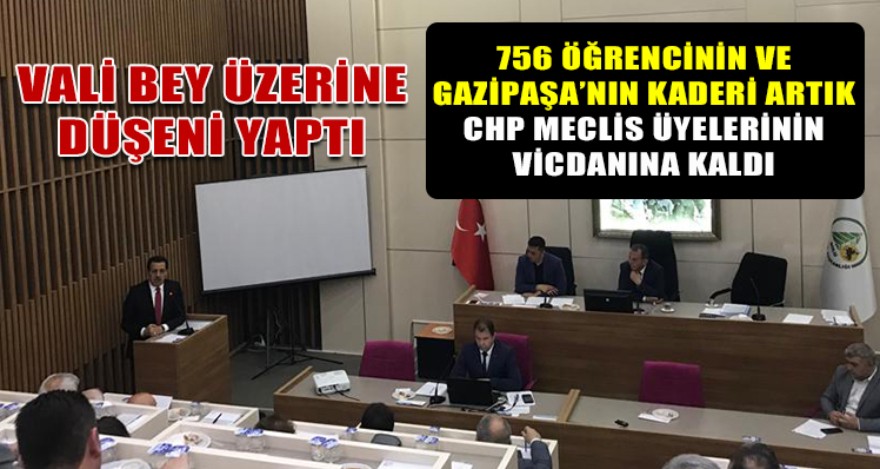 756 ÖĞRENCİNİN VE GAZİPAŞA'NIN KADERİ ARTIK CHP MECLİS ÜYELERİNİN VİCDANINA KALDI