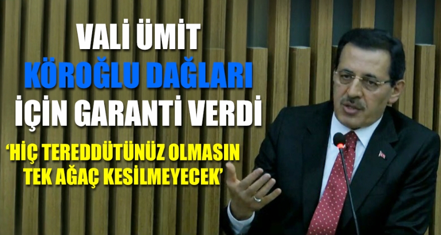 VALİ ÜMİT KÖROĞLU DAĞLARI İÇİN GARANTİ VERDİ