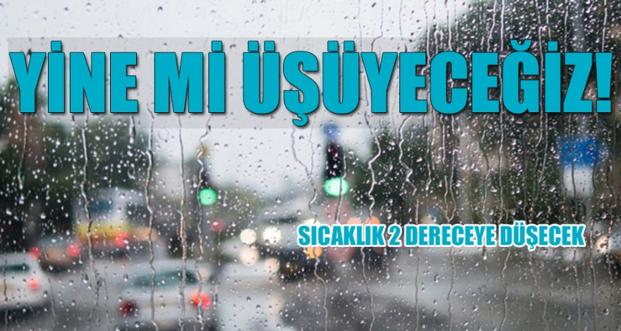 YİNE Mİ ÜŞÜYECEĞİZ!