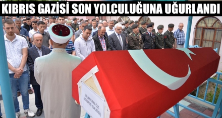 KIBRIS GAZİSİ SON YOLCULUĞUNA UĞURLANDI