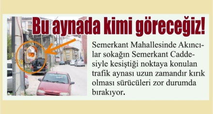 Kırık trafik aynası ne zaman değişecek