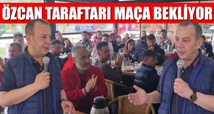 ÖZCAN TARAFTARI MAÇA BEKLİYOR