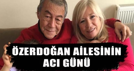 ÖZERDOĞAN AİLESİNİN ACI GÜNÜ