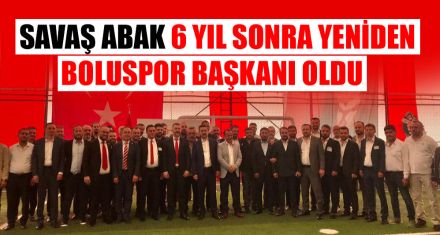SAVAŞ ABAK 6 YIL SONRA YENİDEN BOLUSPOR BAŞKANI OLDU  