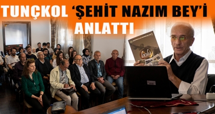 TUNÇKOL ‘ŞEHİT NAZIM BEY'İ ANLATTI