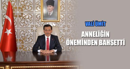 VALİ ÜMİT ANNELİĞİN ÖNEMİNDEN BAHSETTİ