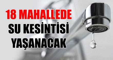 18 MAHALLEDE SU KESİNTİSİ YAŞANACAK
