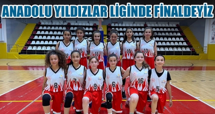 ANADOLU YILDIZLAR LİGİNDE FİNALDEYİZ