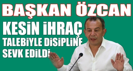 BAŞKAN ÖZCAN KESİN İHRAÇ TALEBİYLE DİSİPLİNE SEVK EDİLDİ