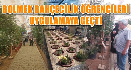 BOLMEK BAHÇECİLİK ÖĞRENCİLERİ UYGULAMAYA GEÇTİ