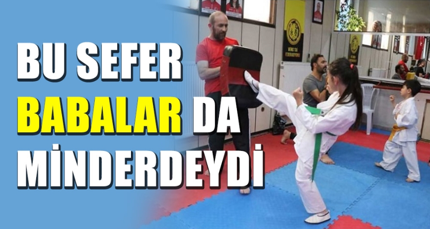 BU SEFER BABALAR DA MİNDERDEYDİ