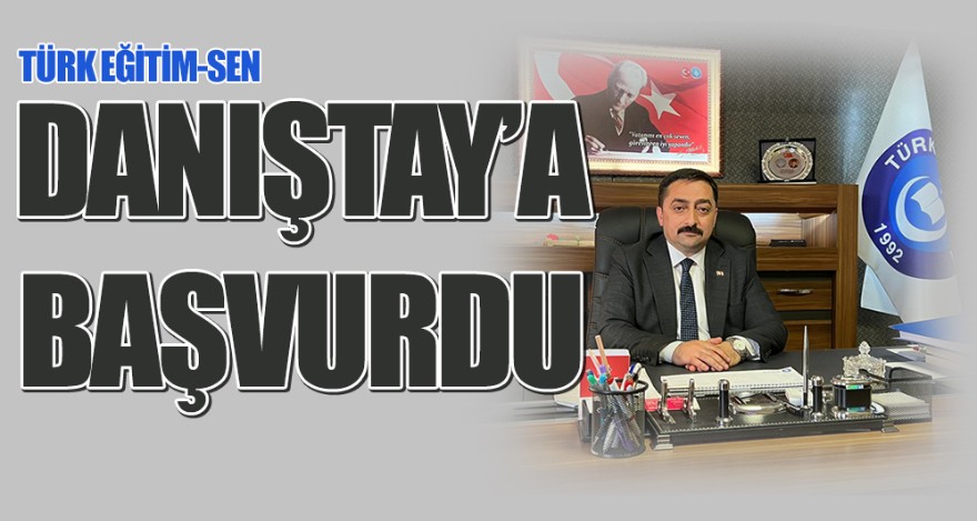 DANIŞTAY'A BAŞVURDU