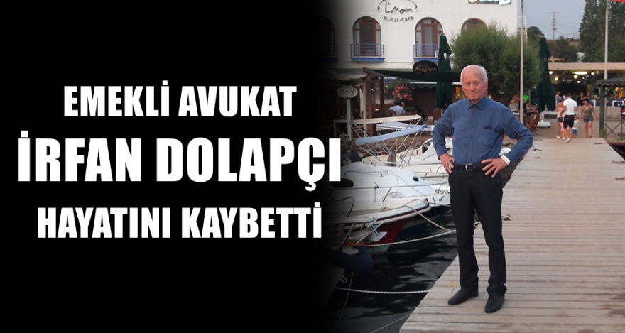 EMEKLİ AVUKAT İRFAN DOLAPÇI HAYATINI KAYBETTİ