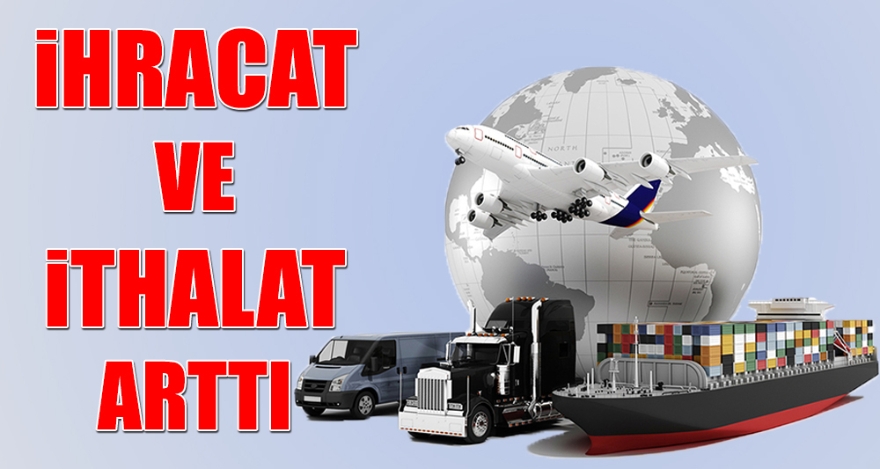 İHRACAT VE İTHALAT ARTTI